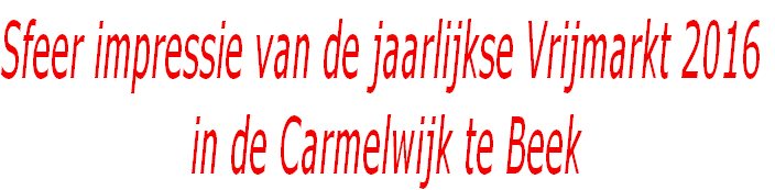 Sfeer impressie van de jaarlijkse Vrijmarkt 2016
 in de Carmelwijk te Beek